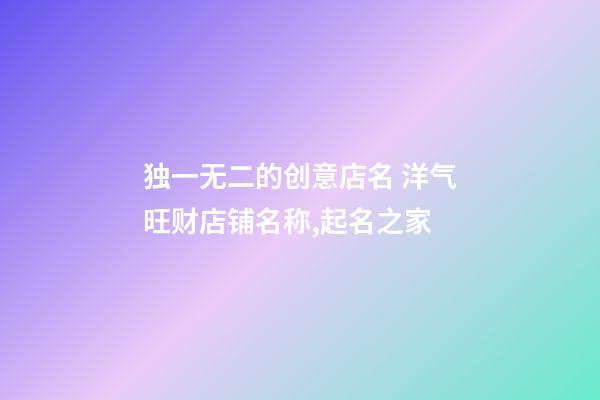 独一无二的创意店名 洋气旺财店铺名称,起名之家-第1张-店铺起名-玄机派